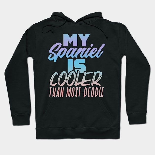 My Spaniel is cooler than most people. Perfect present for mother dad friend him or her Hoodie by SerenityByAlex